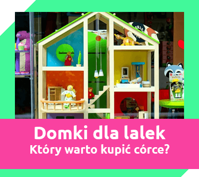 Domki dla lalek - który warto kupić córce lub synowi?