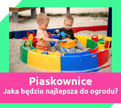 piaskownice dla dzieci - jaka będzie najlepsza do ogrodu?