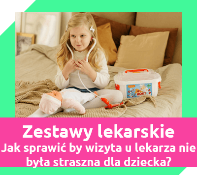 zestawy lekarskie dla dzieci - jak sprawić by wizyta u lekarza nie była straszna dla dziecka?